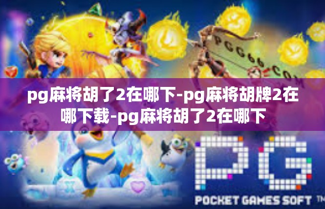 pg麻将胡了2在哪下-pg麻将胡牌2在哪下载-pg麻将胡了2在哪下