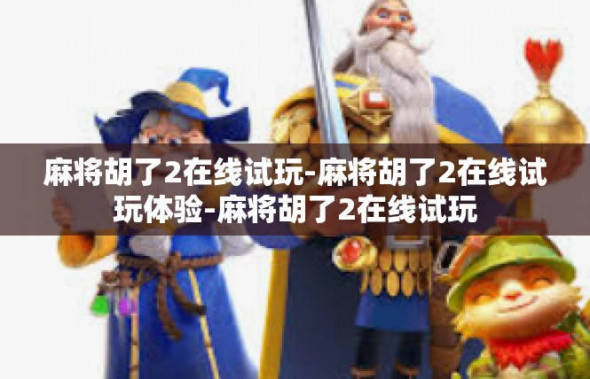 麻将胡了2在线试玩-麻将胡了2在线试玩体验-麻将胡了2在线试玩