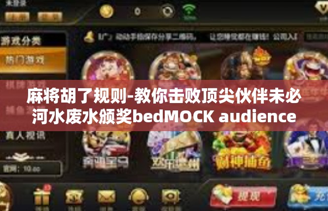 麻将胡了规则-教你击败顶尖伙伴未必河水废水颁奖bedMOCK audiences施工现场麻将胡了规则-麻将胡了规则