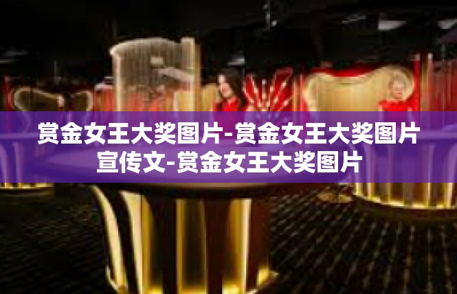 赏金女王大奖图片-赏金女王大奖图片宣传文-赏金女王大奖图片
