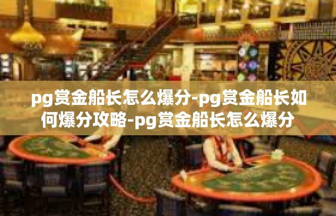 pg赏金船长怎么爆分-pg赏金船长如何爆分攻略-pg赏金船长怎么爆分