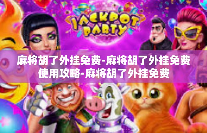 麻将胡了外挂免费-麻将胡了外挂免费使用攻略-麻将胡了外挂免费