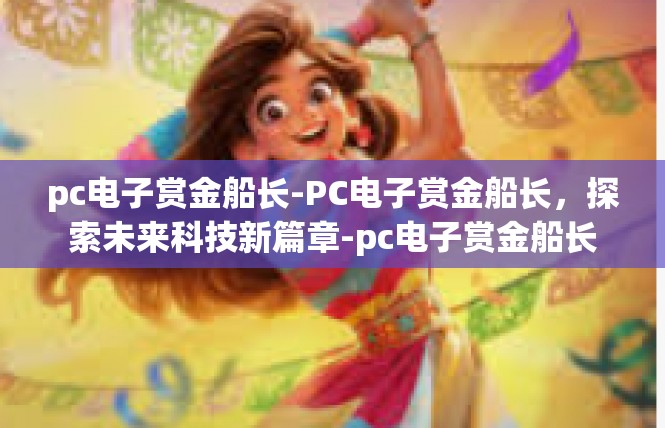 pc电子赏金船长-PC电子赏金船长，探索未来科技新篇章-pc电子赏金船长