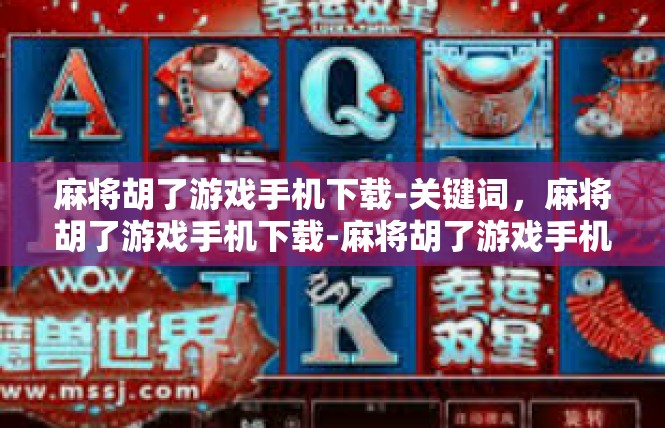 麻将胡了游戏手机下载-关键词，麻将胡了游戏手机下载-麻将胡了游戏手机下载