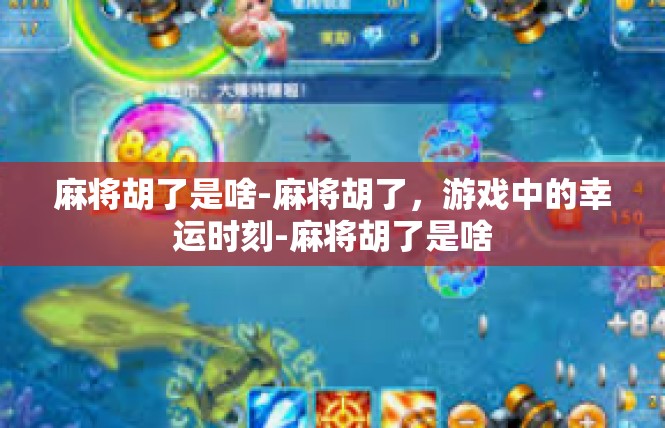 麻将胡了是啥-麻将胡了，游戏中的幸运时刻-麻将胡了是啥