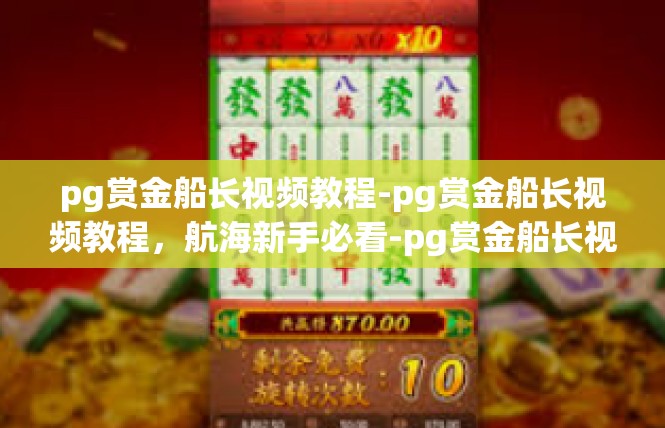 pg赏金船长视频教程-pg赏金船长视频教程，航海新手必看-pg赏金船长视频教程