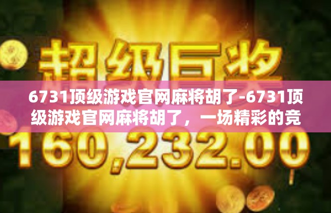 6731顶级游戏官网麻将胡了-6731顶级游戏官网麻将胡了，一场精彩的竞技盛宴-6731顶级游戏官网麻将胡了