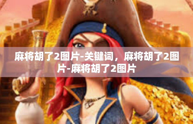 麻将胡了2图片-关键词，麻将胡了2图片-麻将胡了2图片