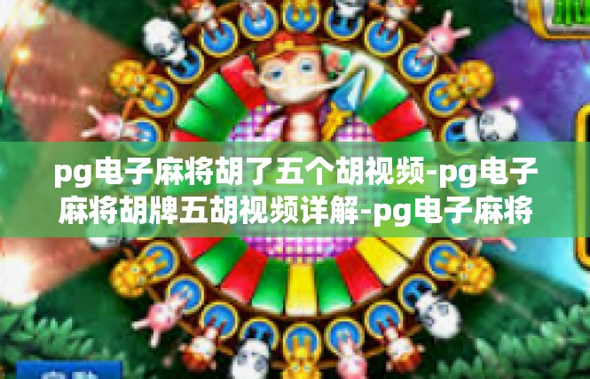 pg电子麻将胡了五个胡视频-pg电子麻将胡牌五胡视频详解-pg电子麻将胡了五个胡视频