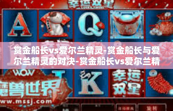 赏金船长vs爱尔兰精灵-赏金船长与爱尔兰精灵的对决-赏金船长vs爱尔兰精灵