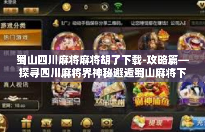 蜀山四川麻将麻将胡了下载-攻略篇—探寻四川麻将界神秘邂逅蜀山麻将下载—沉浸棋牌盛宴-蜀山四川麻将麻将胡了下载