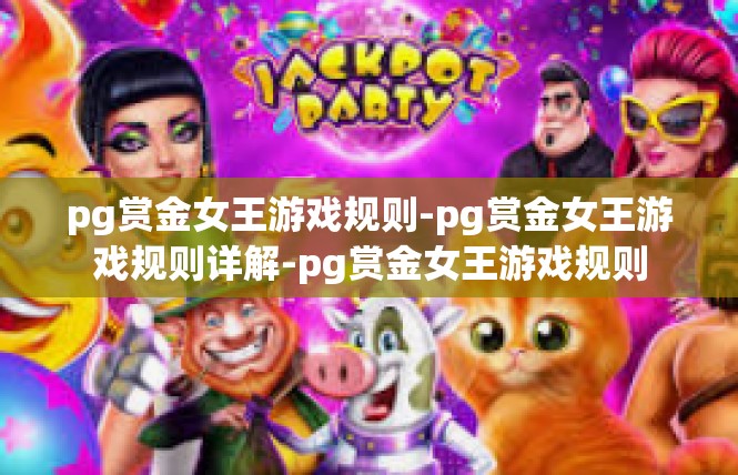 pg赏金女王游戏规则-pg赏金女王游戏规则详解-pg赏金女王游戏规则