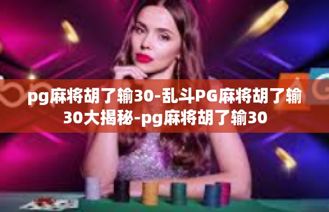 pg麻将胡了输30-乱斗PG麻将胡了输30大揭秘-pg麻将胡了输30