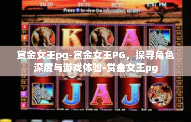 赏金女王pg-赏金女王PG，探寻角色深度与游戏体验-赏金女王pg
