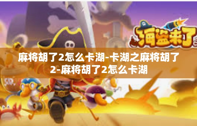 麻将胡了2怎么卡湖-卡湖之麻将胡了2-麻将胡了2怎么卡湖