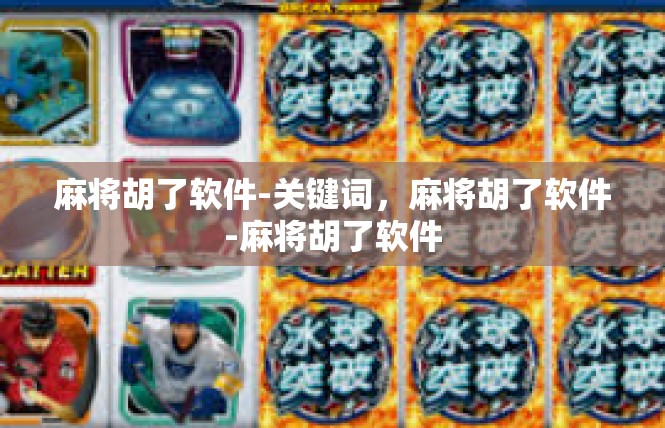 麻将胡了软件-关键词，麻将胡了软件-麻将胡了软件