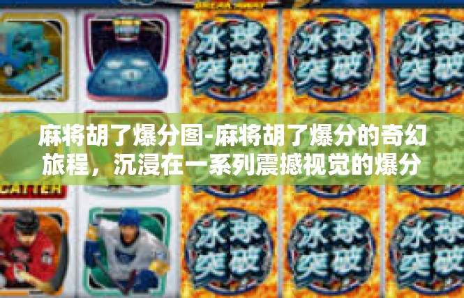 麻将胡了爆分图-麻将胡了爆分的奇幻旅程，沉浸在一系列震撼视觉的爆分图中-麻将胡了爆分图