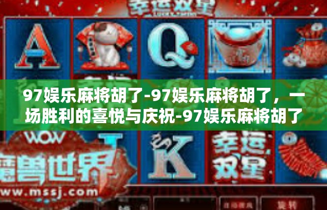 97娱乐麻将胡了-97娱乐麻将胡了，一场胜利的喜悦与庆祝-97娱乐麻将胡了