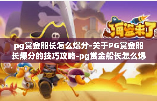 pg赏金船长怎么爆分-关于PG赏金船长爆分的技巧攻略-pg赏金船长怎么爆分