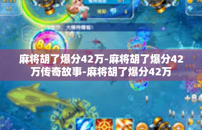 麻将胡了爆分42万-麻将胡了爆分42万传奇故事-麻将胡了爆分42万