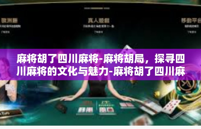 麻将胡了四川麻将-麻将胡局，探寻四川麻将的文化与魅力-麻将胡了四川麻将