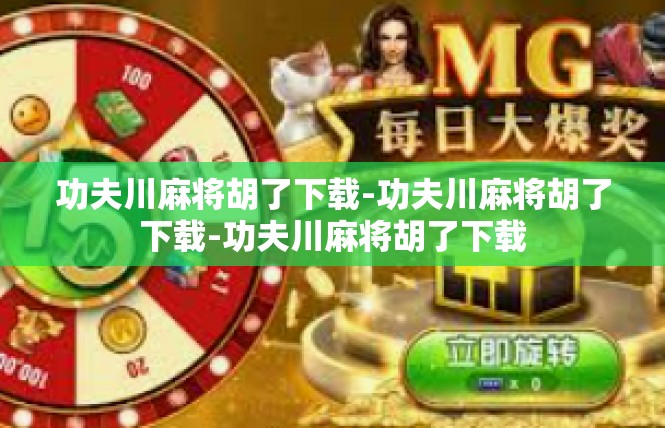 功夫川麻将胡了下载-功夫川麻将胡了下载-功夫川麻将胡了下载