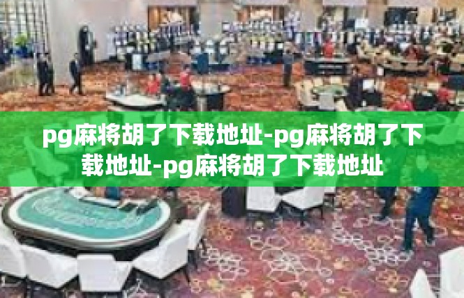 pg麻将胡了下载地址-pg麻将胡了下载地址-pg麻将胡了下载地址