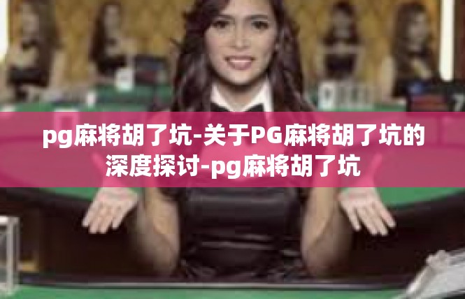 pg麻将胡了坑-关于PG麻将胡了坑的深度探讨-pg麻将胡了坑