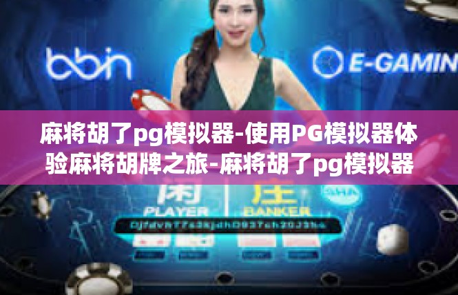 麻将胡了pg模拟器-使用PG模拟器体验麻将胡牌之旅-麻将胡了pg模拟器