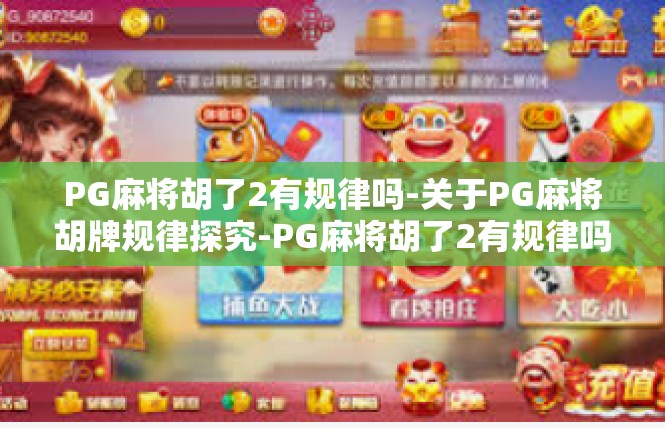PG麻将胡了2有规律吗-关于PG麻将胡牌规律探究-PG麻将胡了2有规律吗