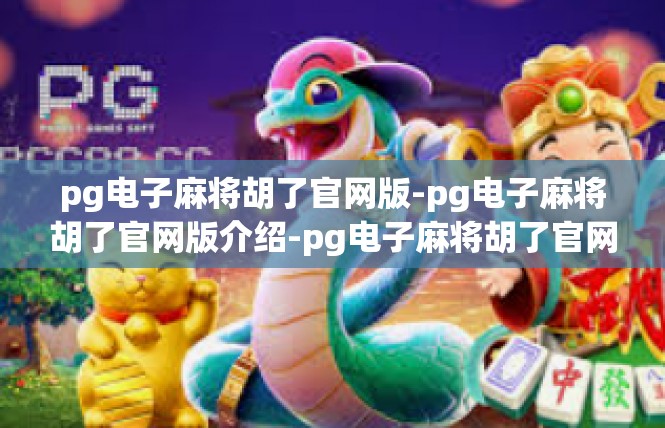 pg电子麻将胡了官网版-pg电子麻将胡了官网版介绍-pg电子麻将胡了官网版