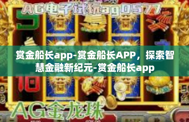 赏金船长app-赏金船长APP，探索智慧金融新纪元-赏金船长app
