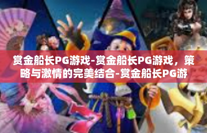 赏金船长PG游戏-赏金船长PG游戏，策略与激情的完美结合-赏金船长PG游戏