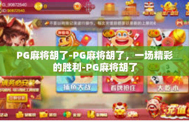PG麻将胡了-PG麻将胡了，一场精彩的胜利-PG麻将胡了