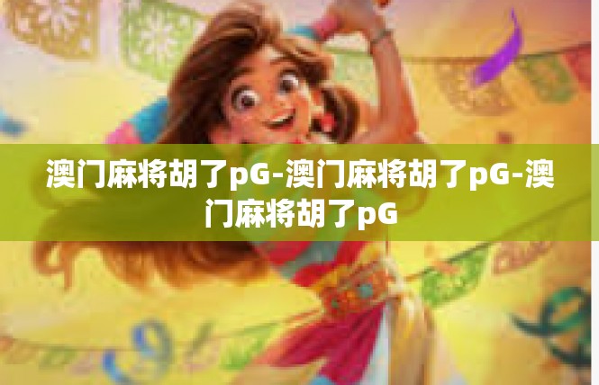 澳门麻将胡了pG-澳门麻将胡了pG-澳门麻将胡了pG