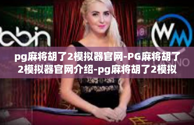 pg麻将胡了2模拟器官网-PG麻将胡了2模拟器官网介绍-pg麻将胡了2模拟器官网