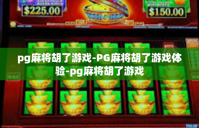 pg麻将胡了游戏-PG麻将胡了游戏体验-pg麻将胡了游戏