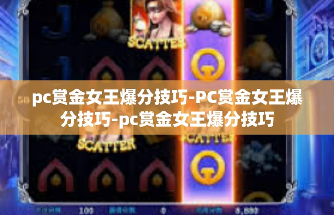 pc赏金女王爆分技巧-PC赏金女王爆分技巧-pc赏金女王爆分技巧