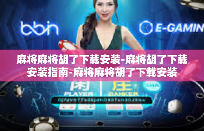 麻将麻将胡了下载安装-麻将胡了下载安装指南-麻将麻将胡了下载安装