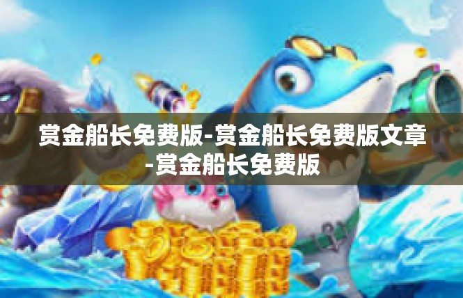 赏金船长免费版-赏金船长免费版文章-赏金船长免费版