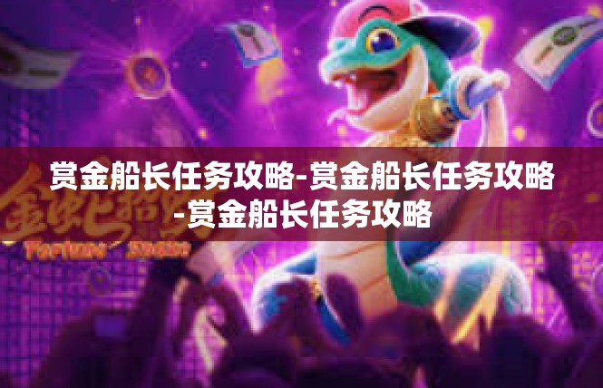赏金船长任务攻略-赏金船长任务攻略-赏金船长任务攻略