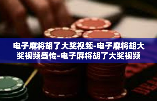 电子麻将胡了大奖视频-电子麻将胡大奖视频盛传-电子麻将胡了大奖视频