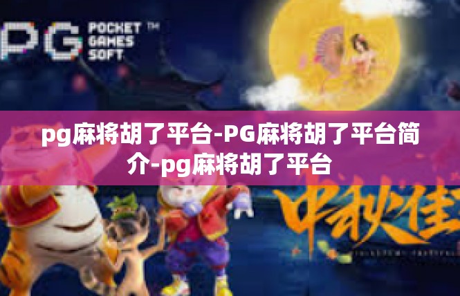 pg麻将胡了平台-PG麻将胡了平台简介-pg麻将胡了平台