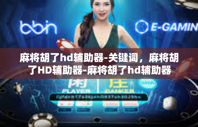 麻将胡了hd辅助器-关键词，麻将胡了HD辅助器-麻将胡了hd辅助器