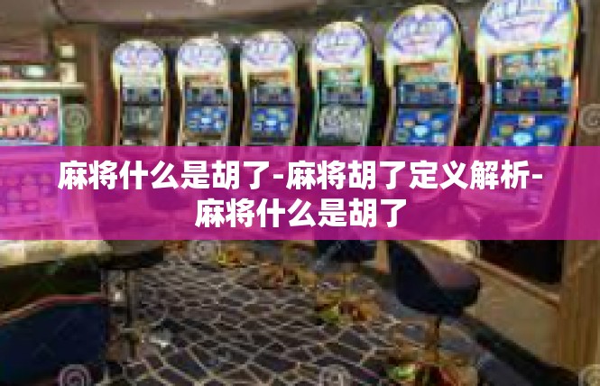 麻将什么是胡了-麻将胡了定义解析-麻将什么是胡了