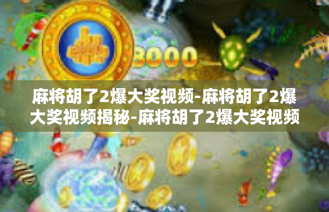 麻将胡了2爆大奖视频-麻将胡了2爆大奖视频揭秘-麻将胡了2爆大奖视频