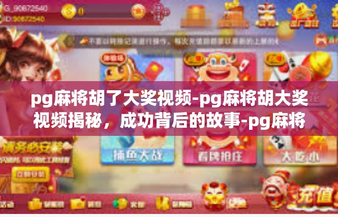 pg麻将胡了大奖视频-pg麻将胡大奖视频揭秘，成功背后的故事-pg麻将胡了大奖视频