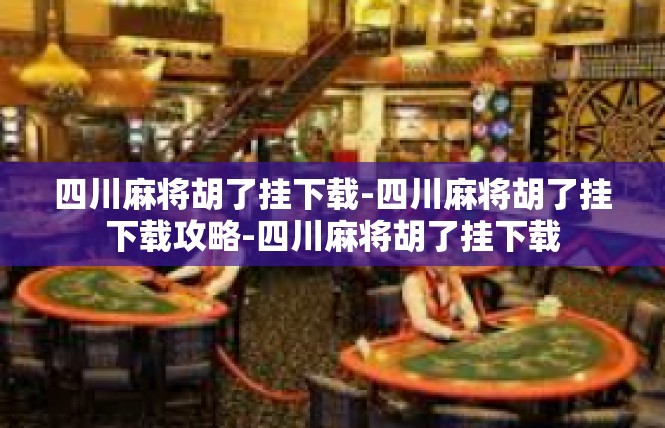 四川麻将胡了挂下载-四川麻将胡了挂下载攻略-四川麻将胡了挂下载