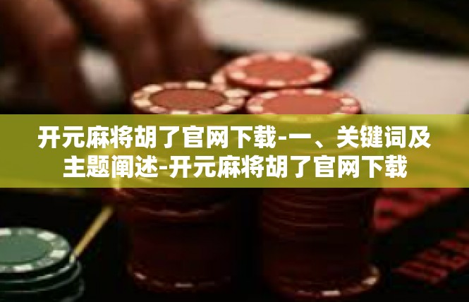 开元麻将胡了官网下载-一、关键词及主题阐述-开元麻将胡了官网下载