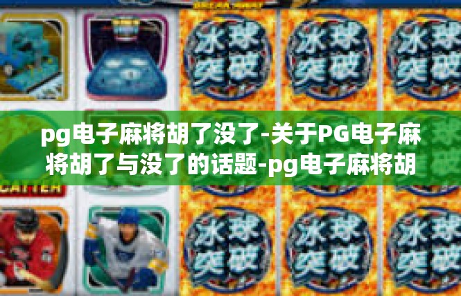 pg电子麻将胡了没了-关于PG电子麻将胡了与没了的话题-pg电子麻将胡了没了